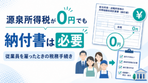 源泉所得税が0円でも納付書は必要｜従業員を雇ったときの税務手続き